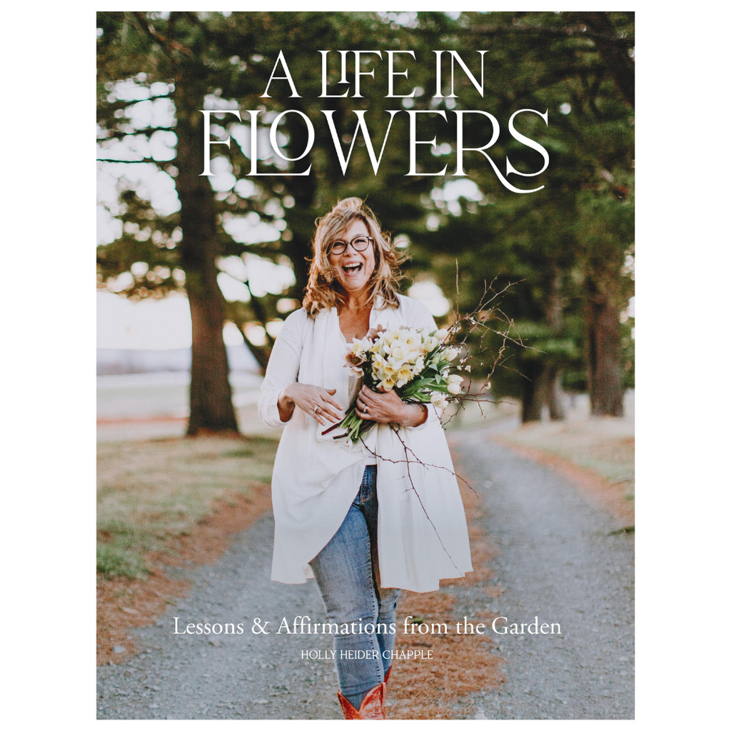 Holly Chapple's Book: "A Life in Flowers: Lessons and Affirmations from the Garden"